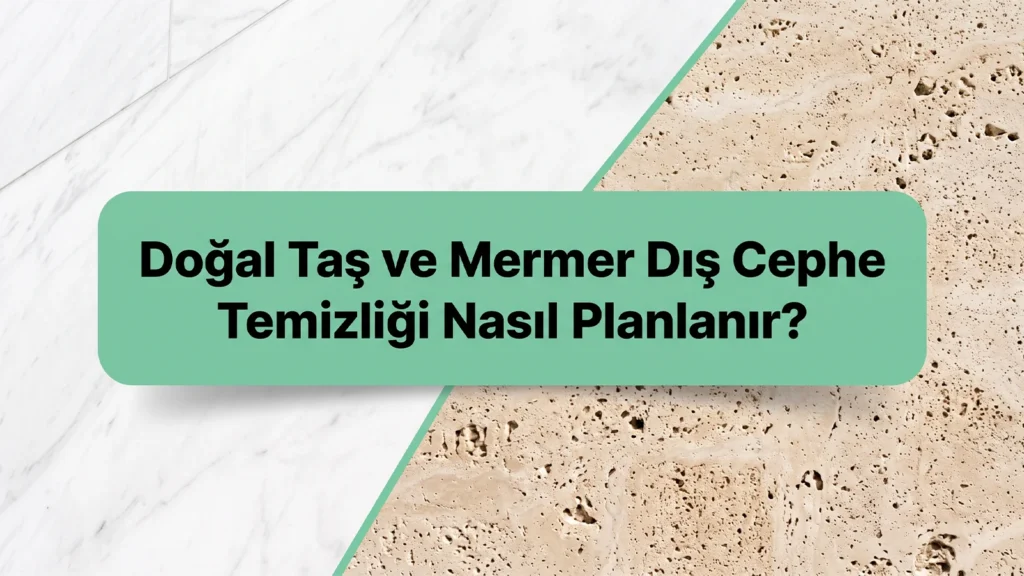 Doğal Taş ve Mermer Dış Cephe Temizliği Nasıl Planlanır?